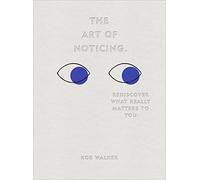 The Art of Noticing: Rediscover What Really Matters to - Hardback NEW Walker, R