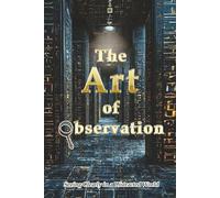 The Art of Observation: Seeing Clearly in a Distracted World