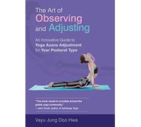 The Art of Observing and Adjusting: An Innovative Guide to Yoga Asana Adjustment for Your Postural Type