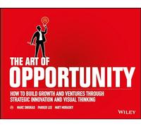 The Art of Opportunity: How to Build Growth and Ventures Through Strategic Innovation and Visual Thinking