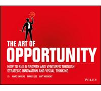 The Art of Opportunity : How to Build Growth and Ventures Through Strategic Innovation and Visual Thinking