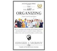 THE ART OF ORGANIZING: How to coordinate and schedule all the human, physical, and financial resources needed to enhance efficiency, reduce errors, and consistently produce excellent results.
