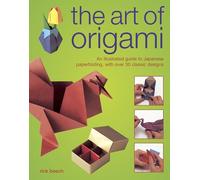 The Art of Origami: An Illustrated Guide to Japanese Paperfolding, with Over 30 Classic Designs