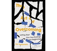 The Art of Overcoming: Letting God Turn Your Endings into Beginnings