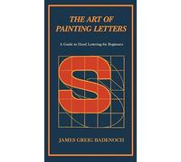 The Art of Painting Letters - A Guide to Hand Lettering for Beginners: Including an Introductory Chapter by Frederic W. Goudy