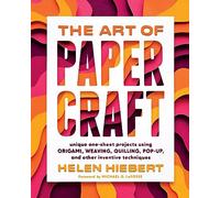 The Art of Papercraft: Unique One-Sheet Projects Using Origami, Weaving, Quilling, Pop-Up, and Other Inventive Techniques