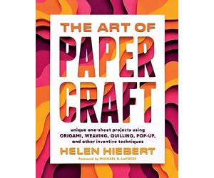 The Art of Papercraft: Unique One-Sheet Projects Using Origami, Weaving, Quilling, Pop-Up, and Other Inventive Techniques
