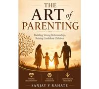 The Art Of Parenting: Building Strong Relationships, Raising Confident Children