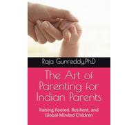 The Art of Parenting for Indian Parents: Raising Rooted, Resilient, and Global-Minded Children