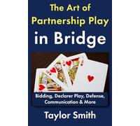 The Art of Partnership Play in Bridge: Bidding, Declarer Play, Defense, Communication & More (Beginner-Intermediate Bridge)
