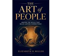 The Art of People: Master the Skills That Build Lasting Connections