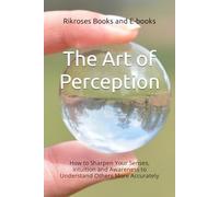 The Art of Perception: How to Sharpen Your Senses, Intuition and Awareness to Understand Others More Accurately (Rikroses Books and E-books)