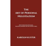 The Art of Personal Negotiation: How to Influence Outcomes, Shape Relationships, and Win Without Force