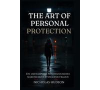 The Art of Personal Protection - German Edition: Ein umfassendes psychologisches Selbstschutz-System für Frauen