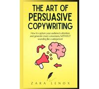 THE ART OF PERSUASIVE COPYWRITING: How to capture your audience's attention and generate more conversions, WITHOUT sounding like a salesperson! (copywriting, redaction web et vente internet)