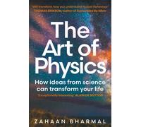 The Art of Physics : How ideas from science can transform your life