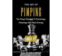 The Art Of Pimping Volume #1: The Pimps Playbook To Psychology, Pimpology And Pimp Strategy: Dark Psychology, Mind Control, Female Manipulation And ... Principles (The Hall Of Fame Game Collection)