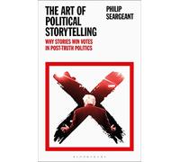 The Art of Political Storytelling : Why Stories Win Votes in Post-truth Politics