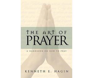 The Art of Prayer: A Handbook on How to Pray by Kenneth E. Hagin (English) Paper