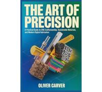The Art of Precision: A Practical Guide to CNC Craftsmanship, Sustainable Materials, and Modern Digital Fabrication (Modern Maker Guides)