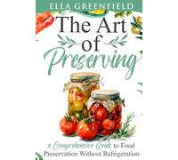 The Art of Preserving: A Comprehensive Guide to Food Preservation Without Refrigeration