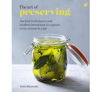 The Art of Preserving: Ancient techniques and modern inventions to capture every season in a jar (New edition)
