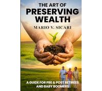 The Art of Preserving Wealth: A Guide for Pre & Post Retirees and Baby Boomers