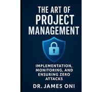 The Art of Project Management in Cybersecurity: Implementation, Monitoring, and Ensuring Zero Attacks