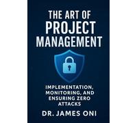 The Art of Project Management in Cybersecurity: Implementation, Monitoring, and Ensuring Zero Attacks