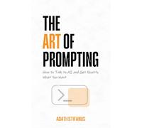 The Art of Prompting: How to Talk to AI and Get Exactly What You Want