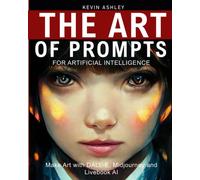 The Art of Prompts for Artificial Intelligence: Make art with DALL-E, Midjourney and Livebook AI (Awesome AI)