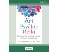 The Art of Psychic Reiki: Developing Your Intuitive and Empathic Abilities for Energy Healing