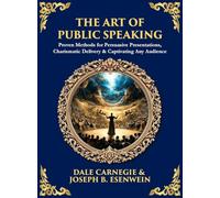 The Art of Public Speaking: Proven Methods for Persuasive Presentations, Charismatic Delivery & Captivating Any Audience (Deluxe Hardbound Edition): 521 (Library of Alexandria)