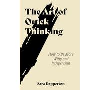 The Art of Quick Thinking: How to Be More Witty and Independent