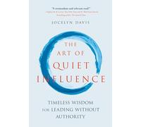 The Art of Quiet Influence: Timeless Wisdom for Leading Without Authority
