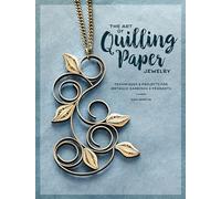 The Art of Quilling Paper Jewelry: Contemporary Quilling Techniques for Metallic Pendants and Earrings