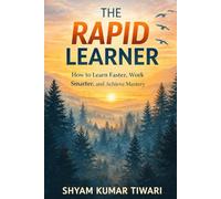 The Art of Rapid Learning: A Practical System to Master New Skills Faster Than Ever
