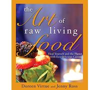 The Art of Raw Living Food: Heal Yourself and the Planet with Eco-delicious Cuisine