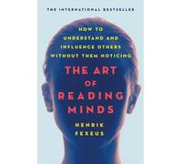 The Art of Reading Minds: How to Understand and Influence Others Without Them No