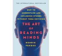 The Art of Reading Minds: How to Understand and Influence Others Without Them Noticing