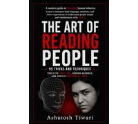 The Art of Reading People: 95 Tricks and Techniques, Tools to spot lies, Hidden Agendas and Subtle Emotional cues