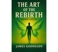 The Art of Rebirth (2nd Edition): 10 Radical Keys to Reinventing Yourself When You're Tired of Being Who You've Always Been