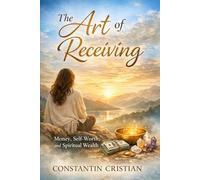 The Art of Receiving : Money, Self-Worth, and Spiritual Wealth