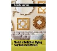 The Art of Reflection: Styling Your Home with Mirrors: The Ultimate Guide to Using Mirrors to Amplify Your Home’s Ambiance, Add Style, and Create a ... Spaces: A Rafaella Sparkle Home Series)