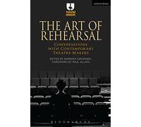 The Art of Rehearsal: Conversations with Contemporary Theatre Makers