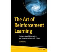 The Art of Reinforcement Learning: Fundamentals, Mathematics, and Implementations with Python