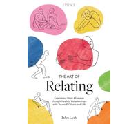 The Art of Relating: Experience More Aliveness through Healthy Relationships with Yourself, Others and Life