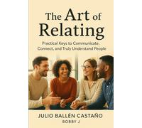 The Art of Relating: Practical Keys to Communicate, Connect, and Truly Understand People