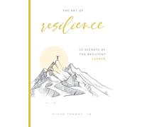 The Art of Resilience: 52 Secrets of the Resilient Leader