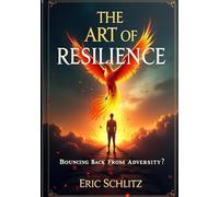 The Art of Resilience: Bouncing Back from Adversity (Self-Improvement and Personal Development Series)